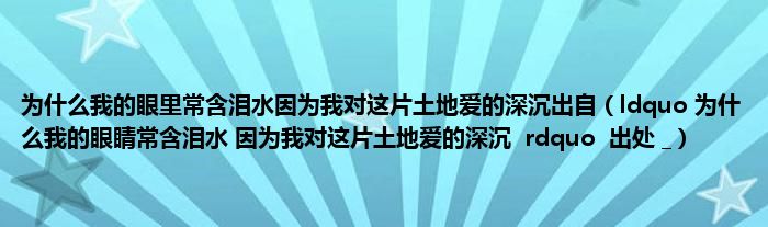 为什么我的眼里常含泪水因为我对这片土地爱的深沉出自(ldquo 为什么我的眼睛常含泪水 因为我对这片土地爱的深沉 rdquo 出处 _)
