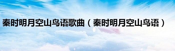 秦时明月空山鸟语歌曲(秦时明月空山鸟语)