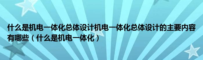 什么是机电一体化总体设计机电一体化总体设计的主要内容有哪些(什么是机电一体化)