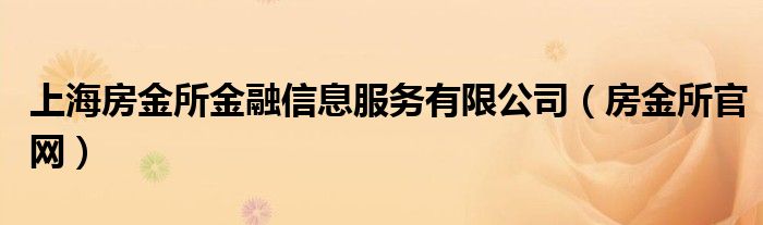 上海房金所金融信息服务有限公司(房金所官网)