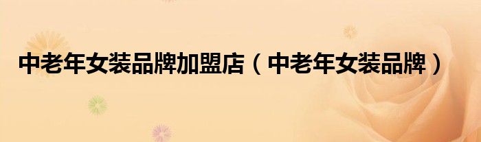 中老年女装品牌加盟店(中老年女装品牌)