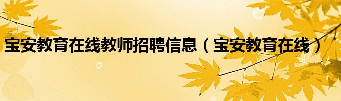 宝安教育在线教师招聘信息(宝安教育在线)