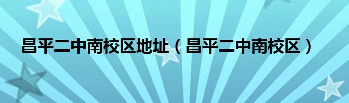 昌平二中南校区地址(昌平二中南校区)