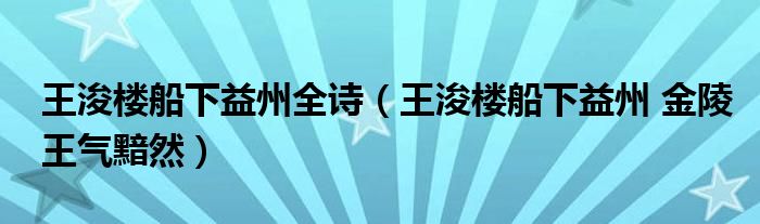 王浚楼船下益州全诗(王浚楼船下益州 金陵王气黯然)