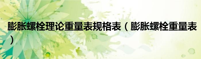 膨胀螺栓理论重量表规格表(膨胀螺栓重量表)