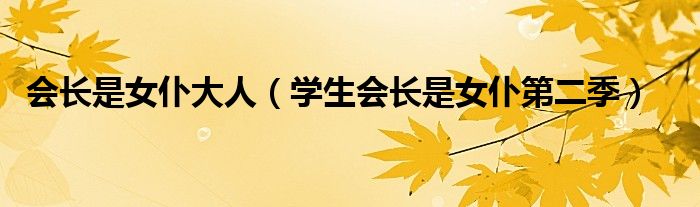 会长是女仆大人(学生会长是女仆第二季)