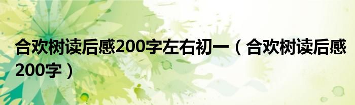 合欢树读后感200字左右初一(合欢树读后感200字)