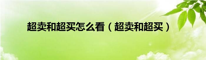 超卖和超买怎么看（超卖和超买）