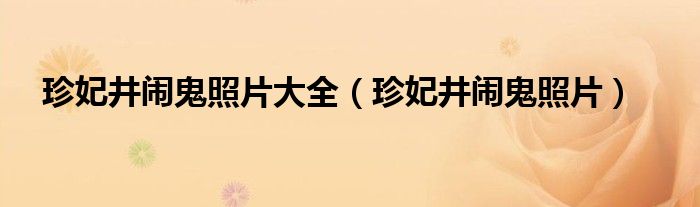 珍妃井闹鬼照片大全(珍妃井闹鬼照片)