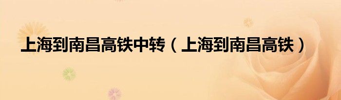 上海到南昌高铁中转(上海到南昌高铁)