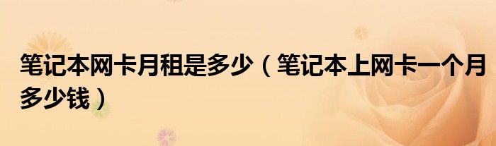 笔记本网卡月租是多少(笔记本上网卡一个月多少钱)