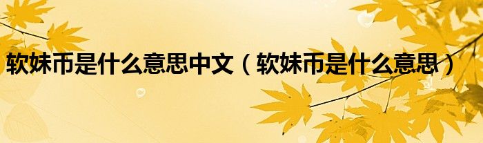 软妹币是什么意思中文(软妹币是什么意思)