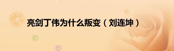 亮剑丁伟为什么叛变(刘连坤)