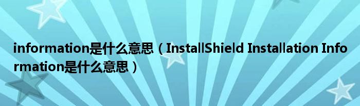 information是什么意思(InstallShield Installation Information是什么意思)