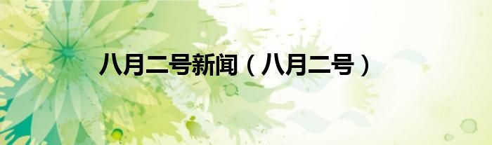 八月二号新闻(八月二号)
