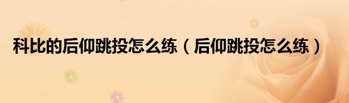 科比的后仰跳投怎么练(后仰跳投怎么练)