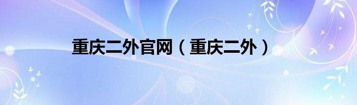 重庆二外官网（重庆二外）