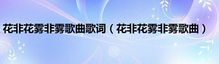 花非花雾非雾歌曲歌词(花非花雾非雾歌曲)