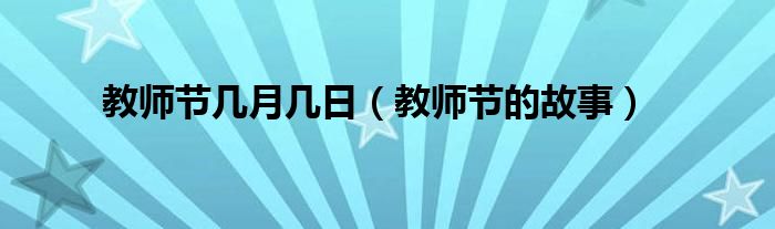 教师节几月几日（教师节的故事）