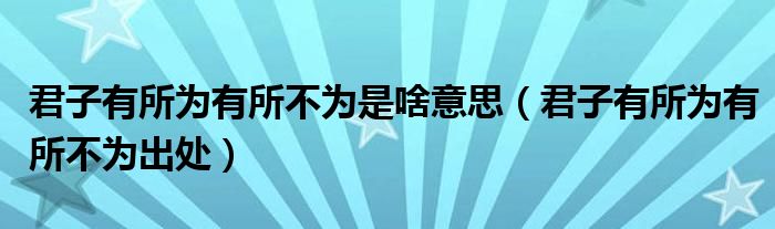 君子有所为有所不为是啥意思(君子有所为有所不为出处)