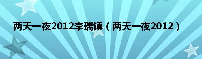 两天一夜2012李瑞镇(两天一夜2012)