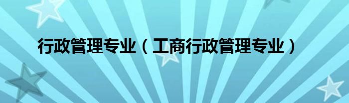 行政管理专业(工商行政管理专业)
