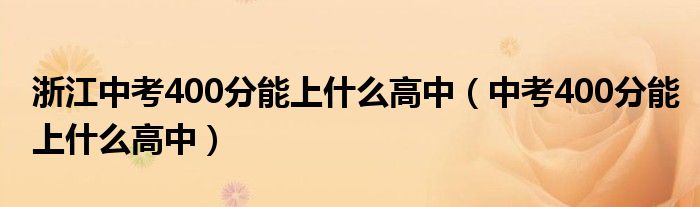 浙江中考400分能上什么高中(中考400分能上什么高中)
