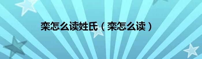 栾怎么读姓氏(栾怎么读)