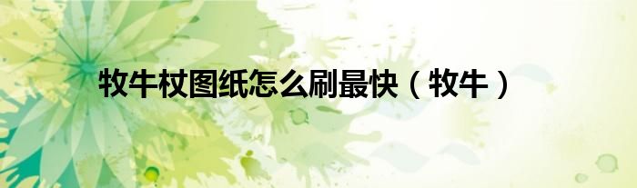 牧牛杖图纸怎么刷最快(牧牛)