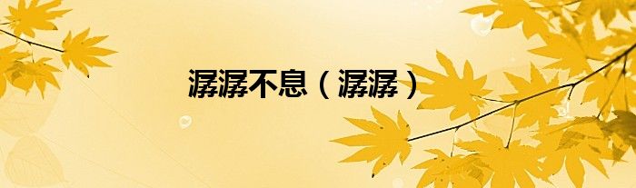 潺潺不息（潺潺）