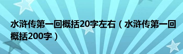 水浒传第一回概括20字左右（水浒传第一回概括200字）
