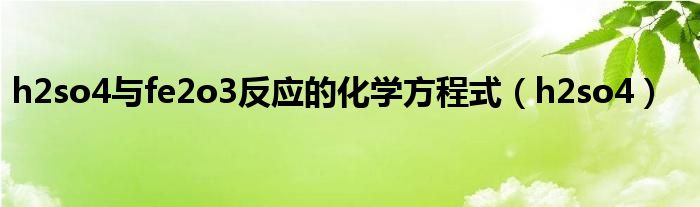 h2so4与fe2o3反应的化学方程式(h2so4)