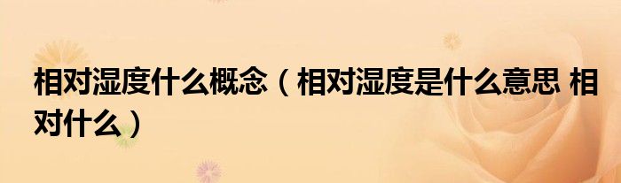 相对湿度什么概念(相对湿度是什么意思 相对什么)