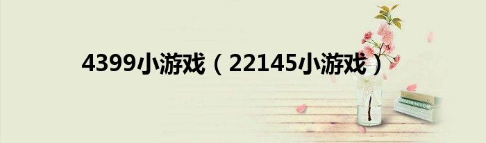 4399小游戏(22145小游戏)
