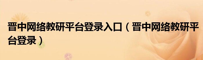 晋中网络教研平台登录入口(晋中网络教研平台登录)