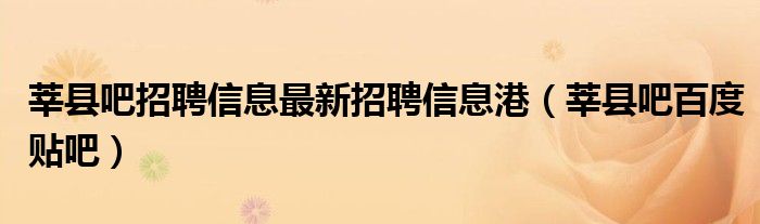 莘县吧招聘信息最新招聘信息港(莘县吧百度贴吧)
