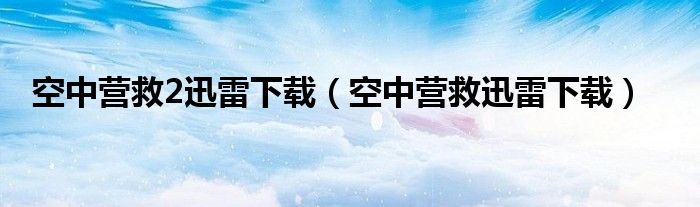 空中营救2迅雷下载(空中营救迅雷下载)