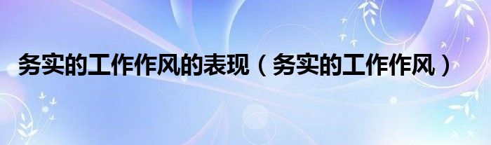 务实的工作作风的表现(务实的工作作风)