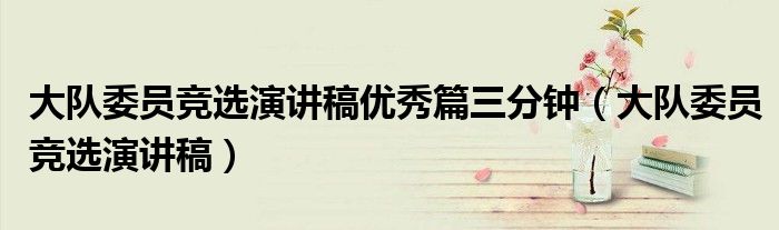 大队委员竞选演讲稿优秀篇三分钟(大队委员竞选演讲稿)