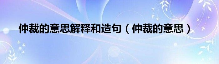 仲裁的意思解释和造句（仲裁的意思）