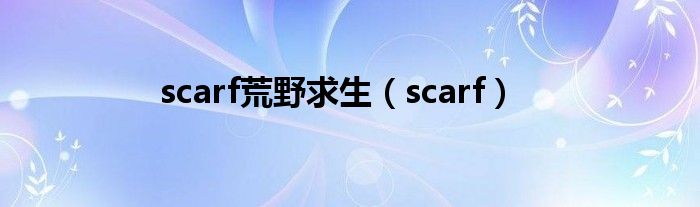 scarf荒野求生(scarf)