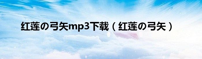 红莲の弓矢mp3下载（红莲の弓矢）