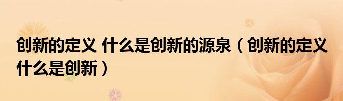 创新的定义 什么是创新的源泉(创新的定义 什么是创新)