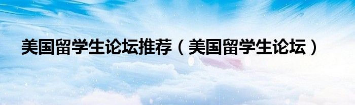 美国留学生论坛推荐(美国留学生论坛)