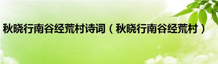 秋晓行南谷经荒村诗词（秋晓行南谷经荒村）