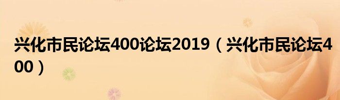 兴化市民论坛400论坛2019(兴化市民论坛400)