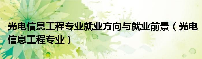 光电信息工程专业就业方向与就业前景(光电信息工程专业)