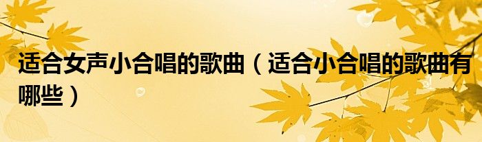 适合女声小合唱的歌曲(适合小合唱的歌曲有哪些)