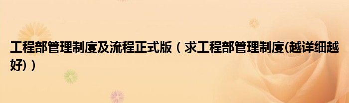 工程部管理制度及流程正式版(求工程部管理制度(越详细越好))