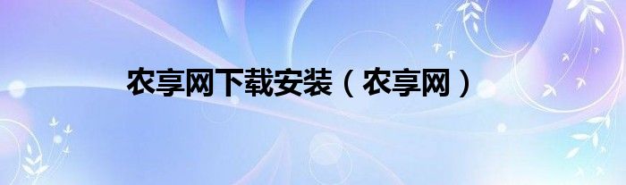 农享网下载安装(农享网)